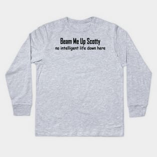 beam me up Scotty no intelligent life down here Kids Long Sleeve T-Shirt